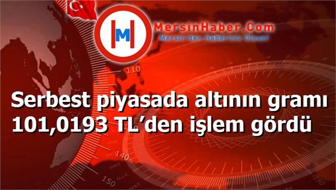 Serbest piyasada altının gramı 101,0193 TL’den işlem gördü