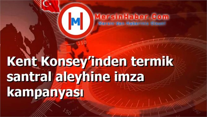 Kent Konsey’inden termik santral aleyhine imza kampanyası