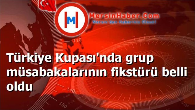 Türkiye Kupası'nda grup müsabakalarının fikstürü belli oldu