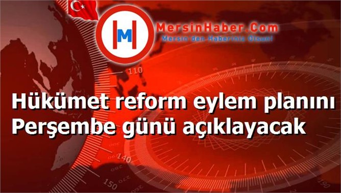 Hükümet reform eylem planını Perşembe günü açıklayacak