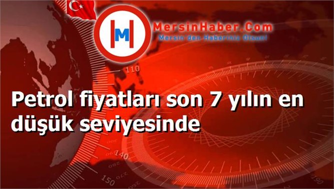 Petrol fiyatları son 7 yılın en düşük seviyesinde