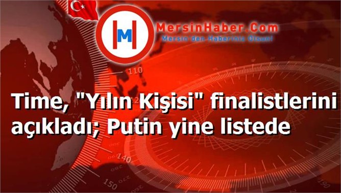 Time, "Yılın Kişisi" finalistlerini açıkladı; Putin yine listede