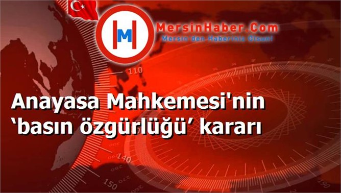 Anayasa Mahkemesi'nin ‘basın özgürlüğü’ kararı