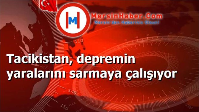 Tacikistan, depremin yaralarını sarmaya çalışıyor