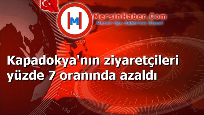 Kapadokya'nın ziyaretçileri yüzde 7 oranında azaldı