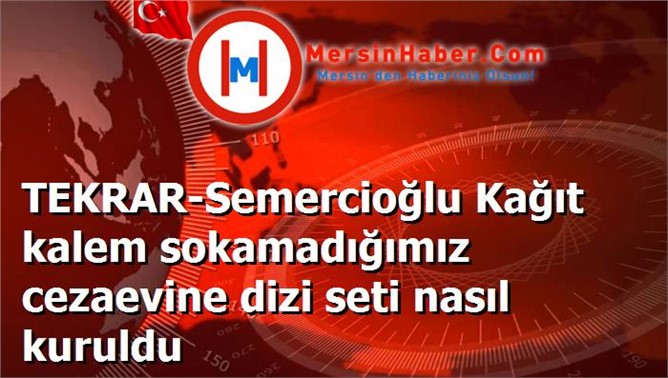 TEKRAR-Semercioğlu Kağıt kalem sokamadığımız cezaevine dizi seti nasıl kuruldu