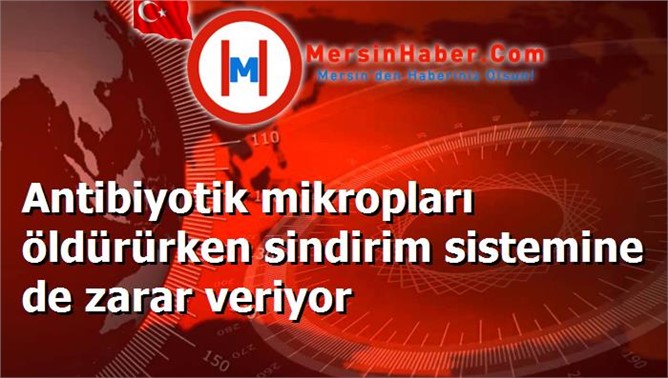 Antibiyotik mikropları öldürürken sindirim sistemine de zarar veriyor