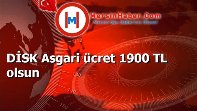 DİSK Asgari ücret 1900 TL olsun