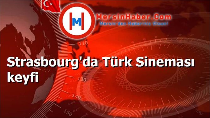 Strasbourg'da Türk Sineması keyfi