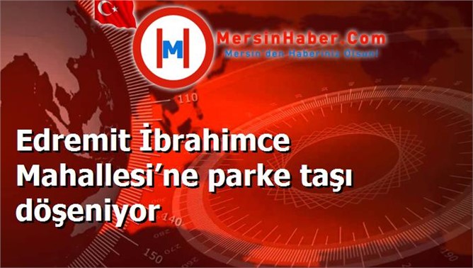 Edremit İbrahimce Mahallesi’ne parke taşı döşeniyor