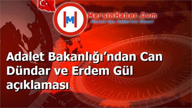 Adalet Bakanlığı’ndan Can Dündar ve Erdem Gül açıklaması