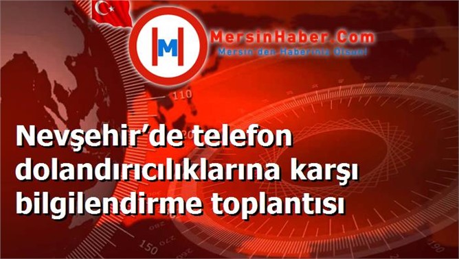 Nevşehir’de telefon dolandırıcılıklarına karşı bilgilendirme toplantısı