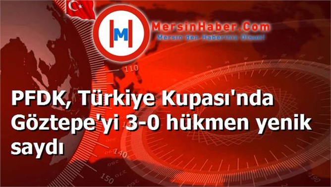 PFDK, Türkiye Kupası'nda Göztepe'yi 3-0 hükmen yenik saydı