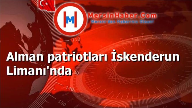 Alman patriotları İskenderun Limanı'nda