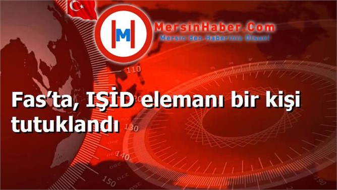 Fas’ta, IŞİD elemanı bir kişi tutuklandı