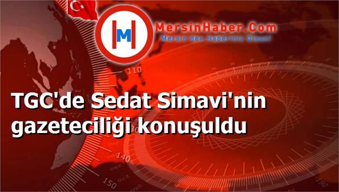 TGC'de Sedat Simavi'nin gazeteciliği konuşuldu