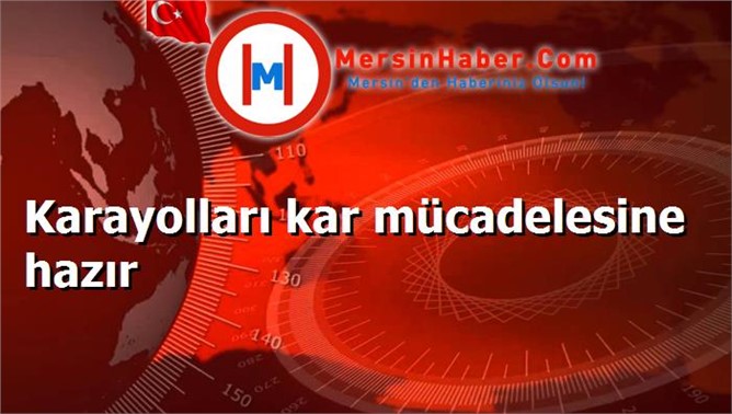 Karayolları kar mücadelesine hazır