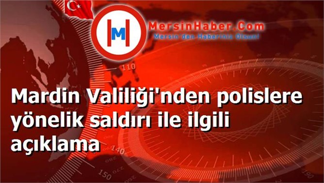 Mardin Valiliği'nden polislere yönelik saldırı ile ilgili açıklama