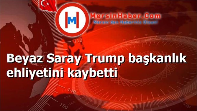 Beyaz Saray Trump başkanlık ehliyetini kaybetti