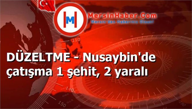 DÜZELTME - Nusaybin'de çatışma 1 şehit, 2 yaralı