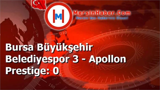 Bursa Büyükşehir Belediyespor 3 - Apollon Prestige: 0