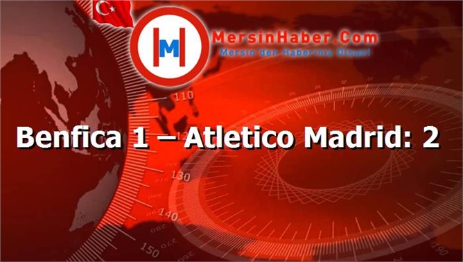 Benfica 1 – Atletico Madrid: 2