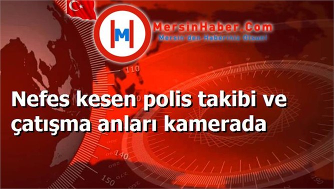 Nefes kesen polis takibi ve çatışma anları kamerada