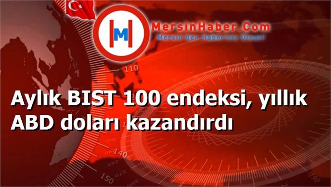 Aylık BIST 100 endeksi, yıllık ABD doları kazandırdı