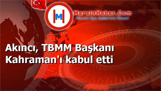 Akıncı, TBMM Başkanı Kahraman'ı kabul etti