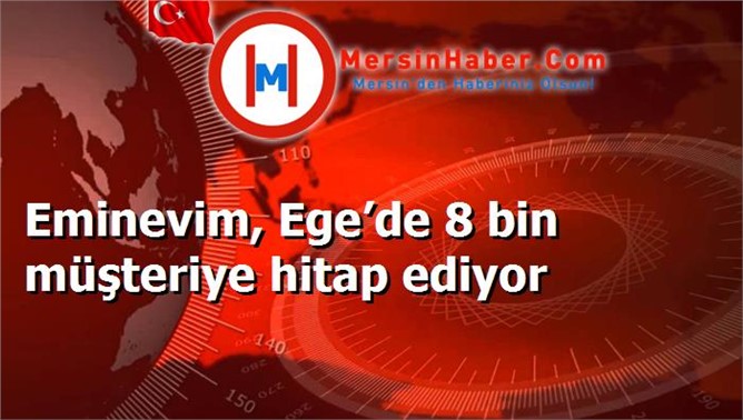 Eminevim, Ege’de 8 bin müşteriye hitap ediyor