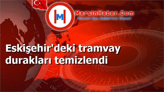 Eskişehir'deki tramvay durakları temizlendi