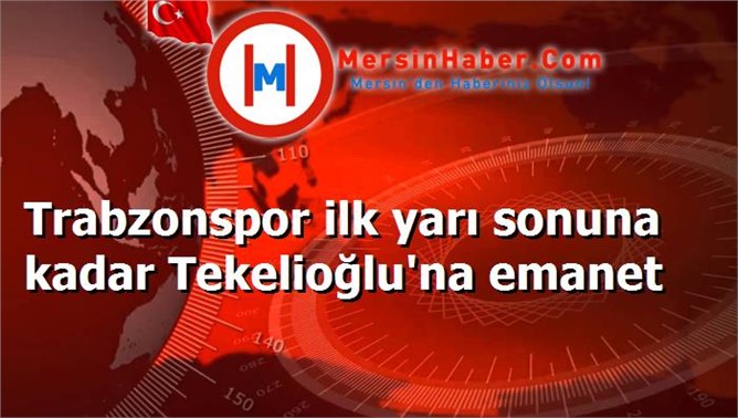 Trabzonspor ilk yarı sonuna kadar Tekelioğlu'na emanet