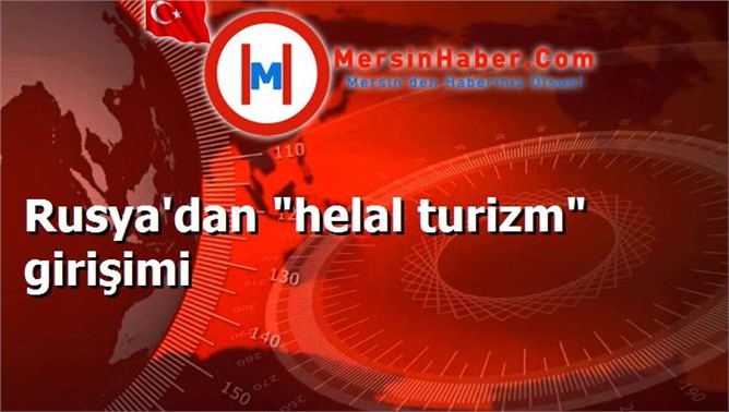  Müslüman turistleri Rusya'ya çekmek için  "helal turizm" girişimi