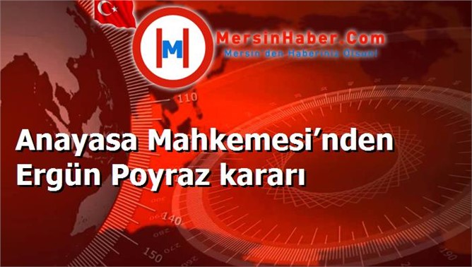 Anayasa Mahkemesi’nden Ergün Poyraz kararı