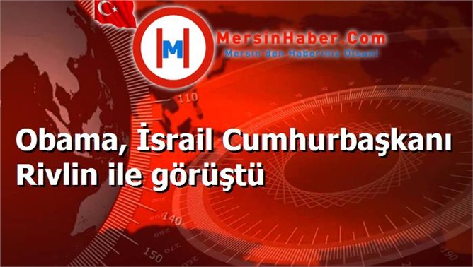 Obama, İsrail Cumhurbaşkanı Rivlin ile görüştü