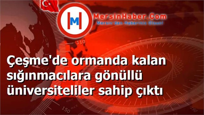 Çeşme'de ormanda kalan sığınmacılara gönüllü üniversiteliler sahip çıktı