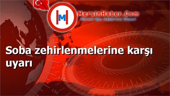 Soba zehirlenmelerine karşı uyarı