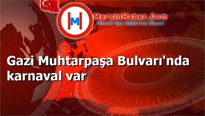 Gazi Muhtarpaşa Bulvarı'nda karnaval var