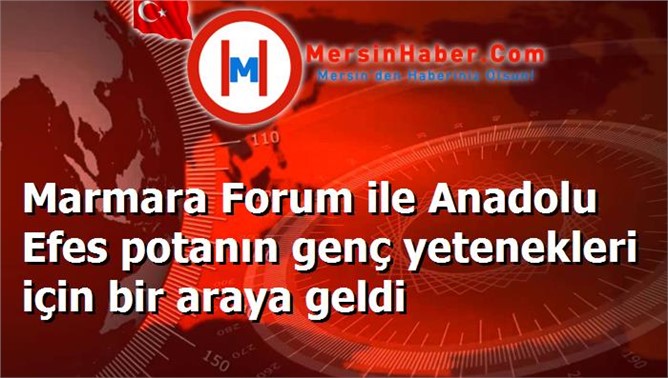 Marmara Forum ile Anadolu Efes potanın genç yetenekleri için bir araya geldi