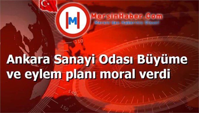 Ankara Sanayi Odası Büyüme ve eylem planı moral verdi