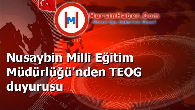 Nusaybin Milli Eğitim Müdürlüğü'nden TEOG duyurusu