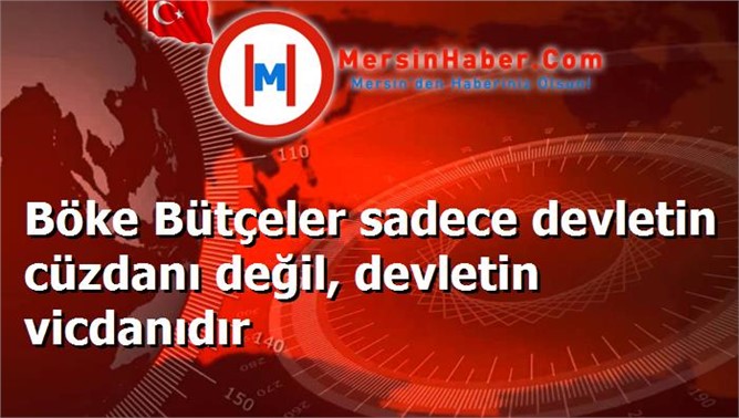 Böke Bütçeler sadece devletin cüzdanı değil, devletin vicdanıdır