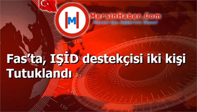 Fas’ta, IŞİD destekçisi iki kişi Tutuklandı