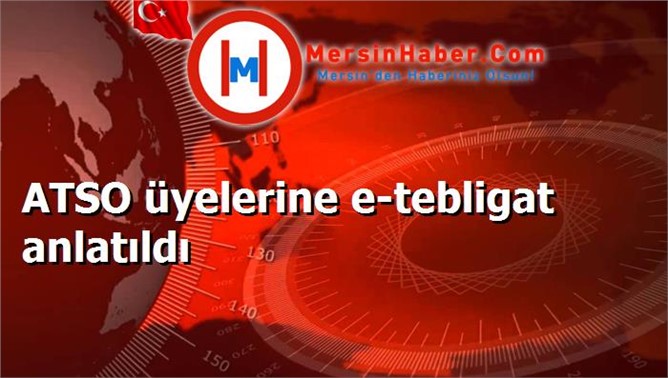 ATSO üyelerine e-tebligat anlatıldı