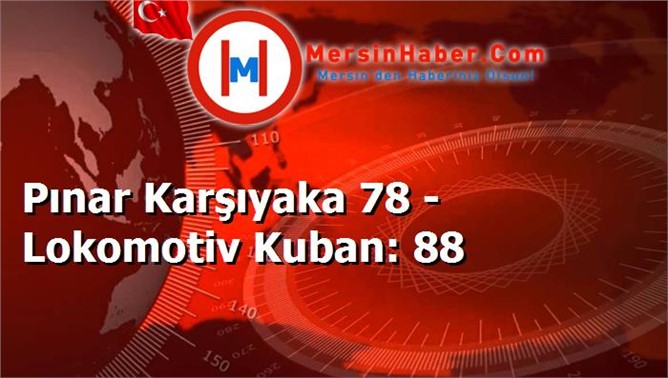 Pınar Karşıyaka 78 - Lokomotiv Kuban: 88