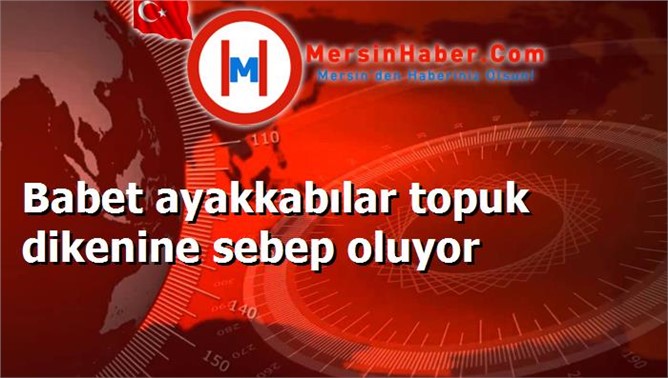 Babet ayakkabılar topuk dikenine sebep oluyor