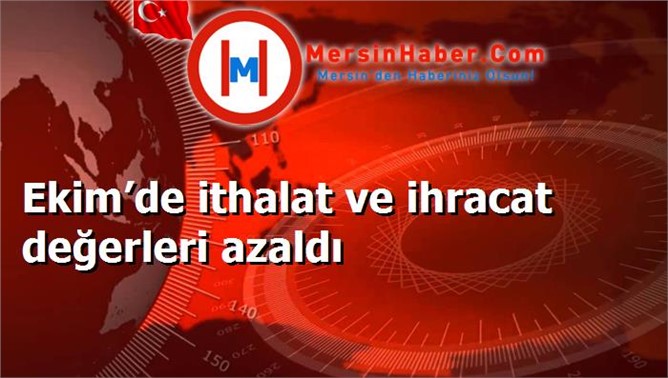 Ekim’de ithalat ve ihracat değerleri azaldı