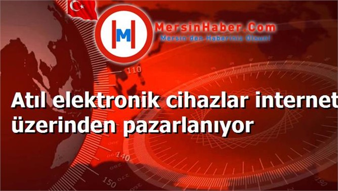 Atıl elektronik cihazlar internet üzerinden pazarlanıyor