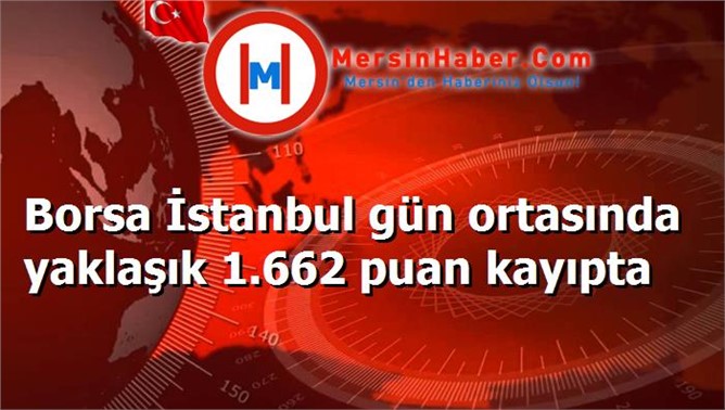 Borsa İstanbul gün ortasında yaklaşık 1.662 puan kayıpta