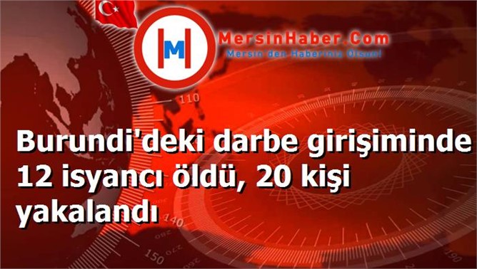 Burundi'deki darbe girişiminde 12 isyancı öldü, 20 kişi yakalandı